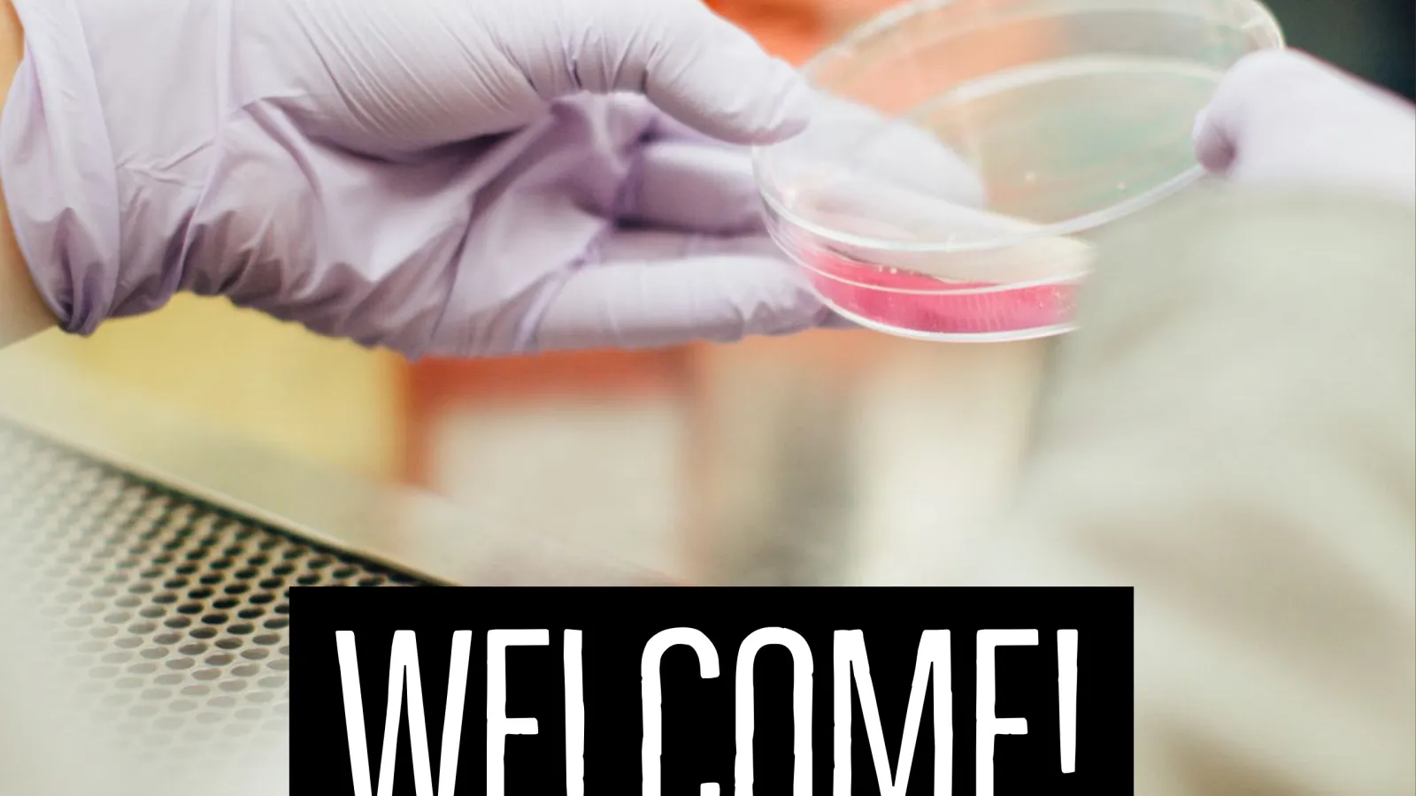 Picture of a petri dish and the word "Welcome"